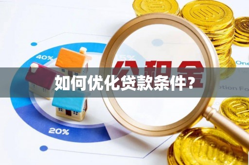 南川如何优化贷款条件？