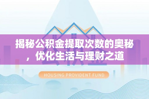 南川揭秘公积金提取次数的奥秘，优化生活与理财之道