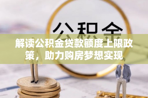 南川解读公积金贷款额度上限政策，助力购房梦想实现