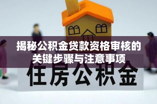 南川揭秘公积金贷款资格审核的关键步骤与注意事项