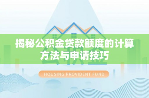 南川揭秘公积金贷款额度的计算方法与申请技巧