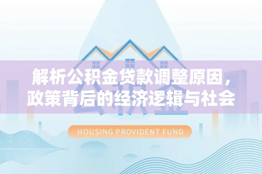 南川解析公积金贷款调整原因，政策背后的经济逻辑与社会影响