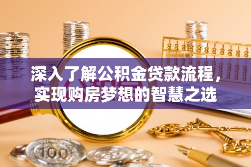 南川深入了解公积金贷款流程，实现购房梦想的智慧之选