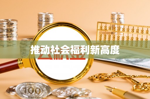 南川推动社会福利新高度