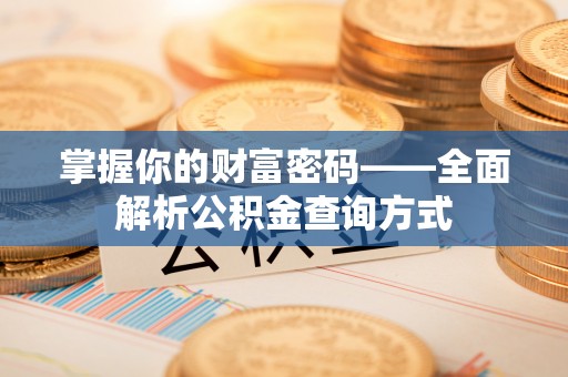 南川掌握你的财富密码——全面解析公积金查询方式