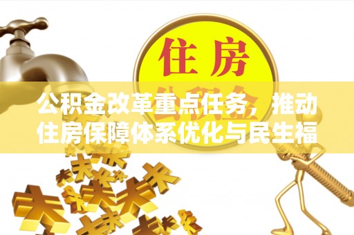 南川公积金改革重点任务，推动住房保障体系优化与民生福祉提升