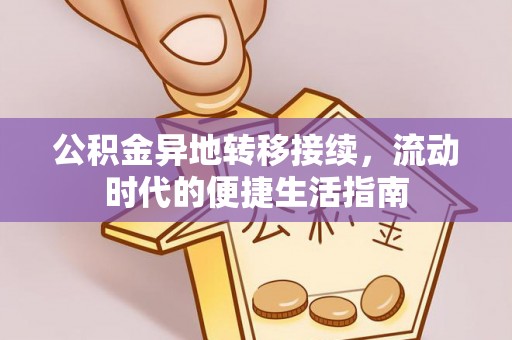 南川公积金异地转移接续，流动时代的便捷生活指南