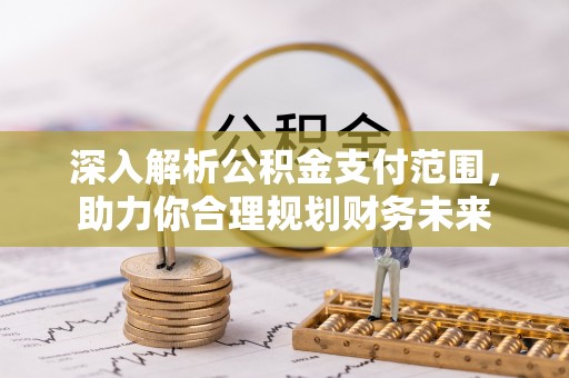 南川深入解析公积金支付范围，助力你合理规划财务未来