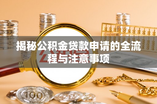 南川揭秘公积金贷款申请的全流程与注意事项