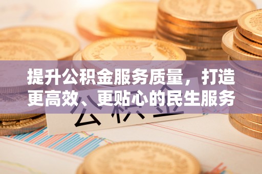 南川提升公积金服务质量，打造更高效、更贴心的民生服务体验