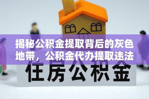 南川揭秘公积金提取背后的灰色地带，公积金代办提取违法不？