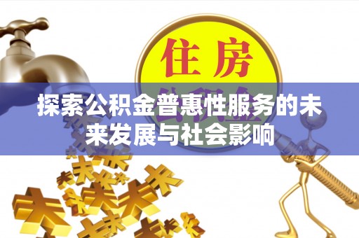 南川探索公积金普惠性服务的未来发展与社会影响