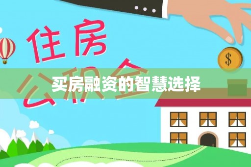 南川买房融资的智慧选择