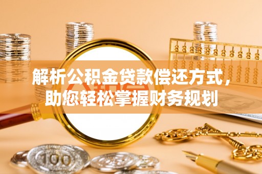 南川解析公积金贷款偿还方式，助您轻松掌握财务规划