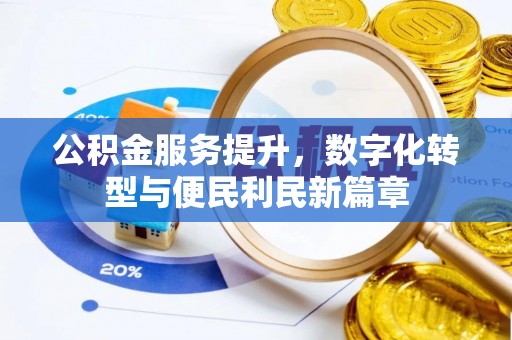 南川公积金服务提升，数字化转型与便民利民新篇章