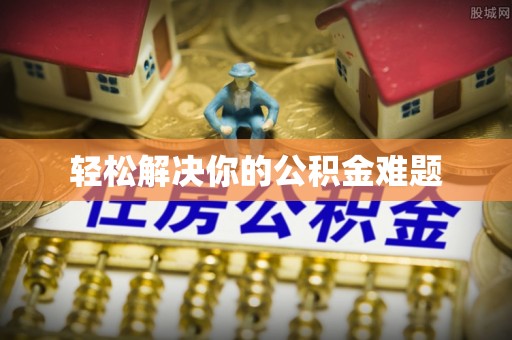 南川轻松解决你的公积金难题