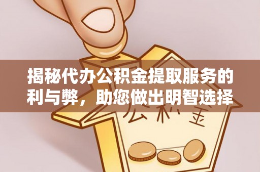 南川揭秘代办公积金提取服务的利与弊，助您做出明智选择