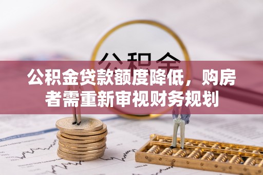 南川公积金贷款额度降低，购房者需重新审视财务规划