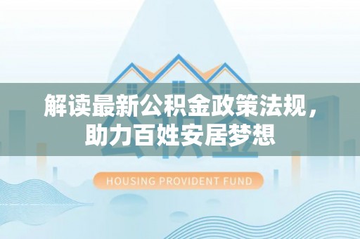 南川解读最新公积金政策法规，助力百姓安居梦想