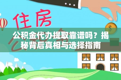 南川公积金代办提取靠谱吗？揭秘背后真相与选择指南