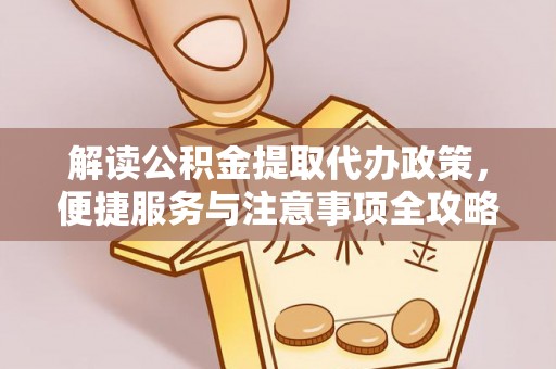 南川解读公积金提取代办政策，便捷服务与注意事项全攻略