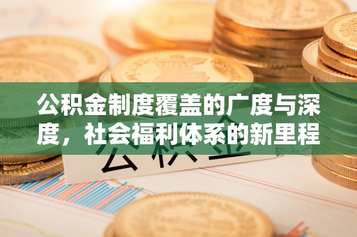 南川公积金制度覆盖的广度与深度，社会福利体系的新里程碑