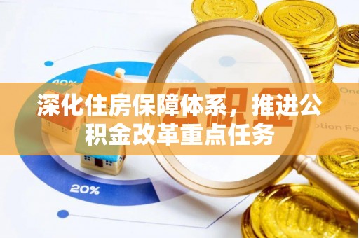 南川深化住房保障体系，推进公积金改革重点任务