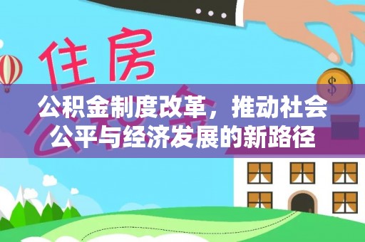 南川公积金制度改革，推动社会公平与经济发展的新路径