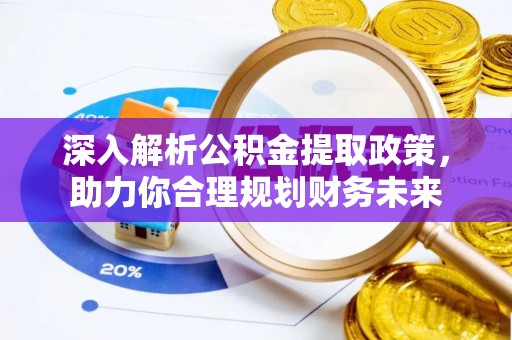 南川深入解析公积金提取政策，助力你合理规划财务未来