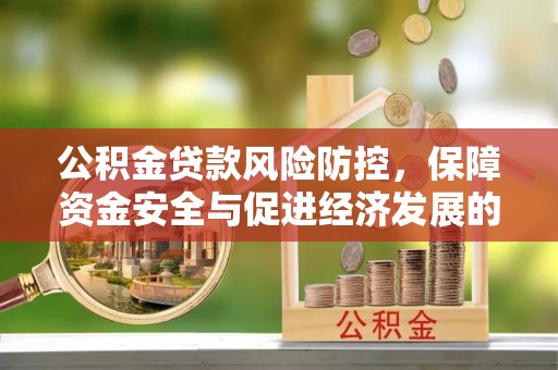南川公积金贷款风险防控，保障资金安全与促进经济发展的平衡之道