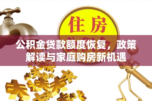 南川公积金贷款额度恢复，政策解读与家庭购房新机遇
