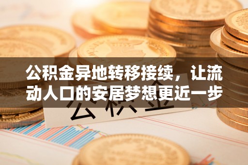 南川公积金异地转移接续，让流动人口的安居梦想更近一步