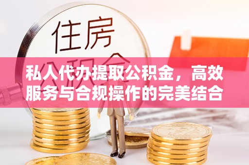 南川私人代办提取公积金，高效服务与合规操作的完美结合
