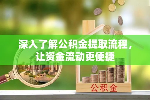 南川深入了解公积金提取流程，让资金流动更便捷