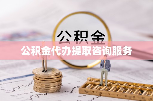 南川公积金代办提取咨询服务