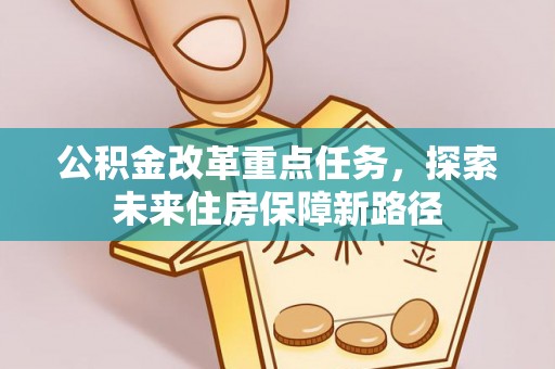 南川公积金改革重点任务，探索未来住房保障新路径