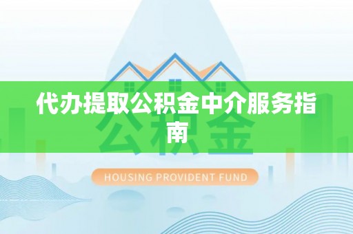 南川代办提取公积金中介服务指南