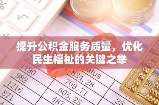 南川提升公积金服务质量，优化民生福祉的关键之举