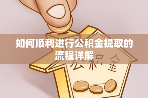 南川如何顺利进行公积金提取的流程详解