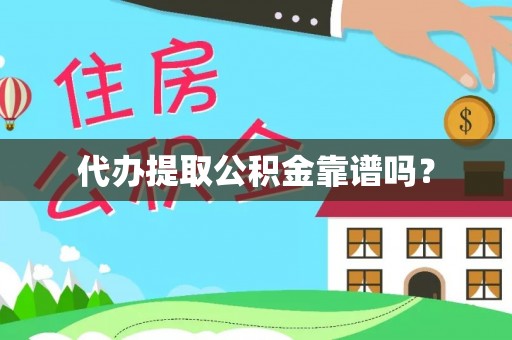 南川代办提取公积金靠谱吗？