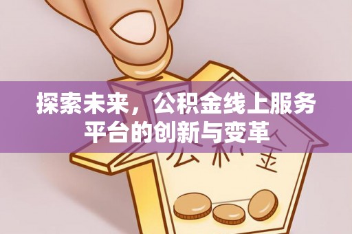 南川探索未来，公积金线上服务平台的创新与变革