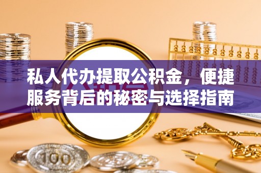 南川私人代办提取公积金，便捷服务背后的秘密与选择指南