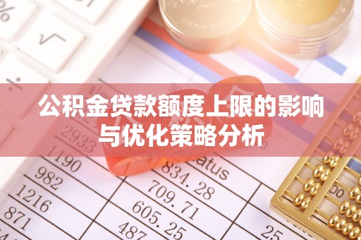 南川公积金贷款额度上限的影响与优化策略分析