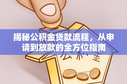 南川揭秘公积金贷款流程，从申请到放款的全方位指南