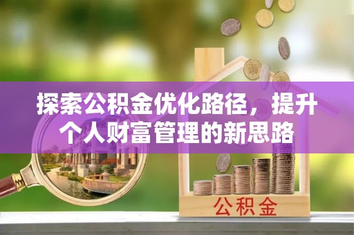 南川探索公积金优化路径，提升个人财富管理的新思路