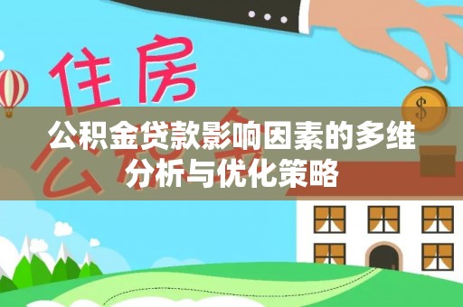 南川公积金贷款影响因素的多维分析与优化策略