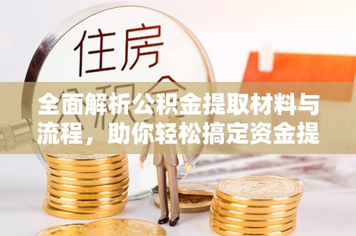 南川全面解析公积金提取材料与流程，助你轻松搞定资金提取！
