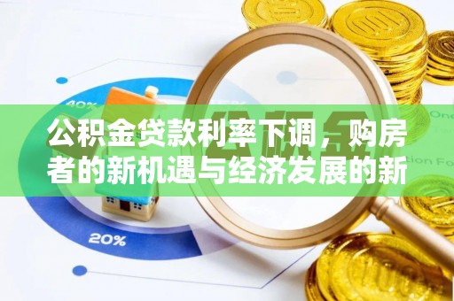 南川公积金贷款利率下调，购房者的新机遇与经济发展的新动力