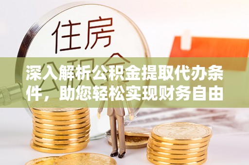 南川深入解析公积金提取代办条件，助您轻松实现财务自由