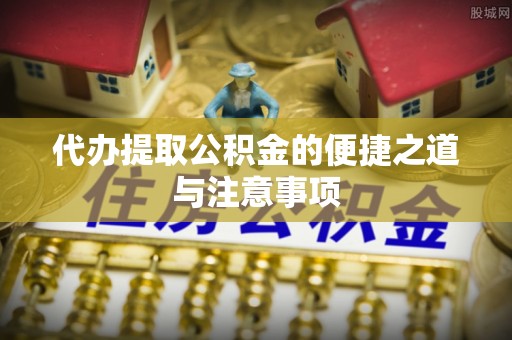 南川代办提取公积金的便捷之道与注意事项